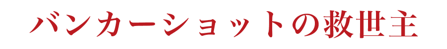 バンカーショットの救世主